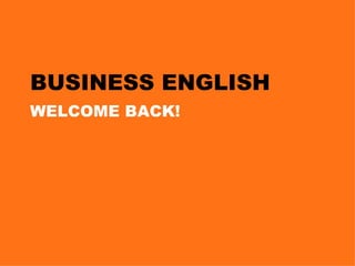 BUSINESS ENGLISH WELCOME BACK! 