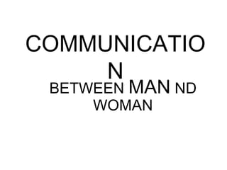 COMMUNICATION BETWEEN  MAN  ND WOMAN 