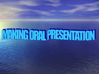MAKING ORAL PRESENTATION 