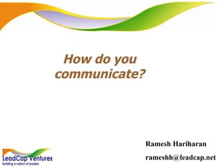 How do you communicate? Ramesh Hariharan [email_address] 