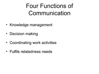Four Functions of
Communication
• Knowledge management
• Decision making
• Coordinating work activities
• Fulfils relatedness needs
 