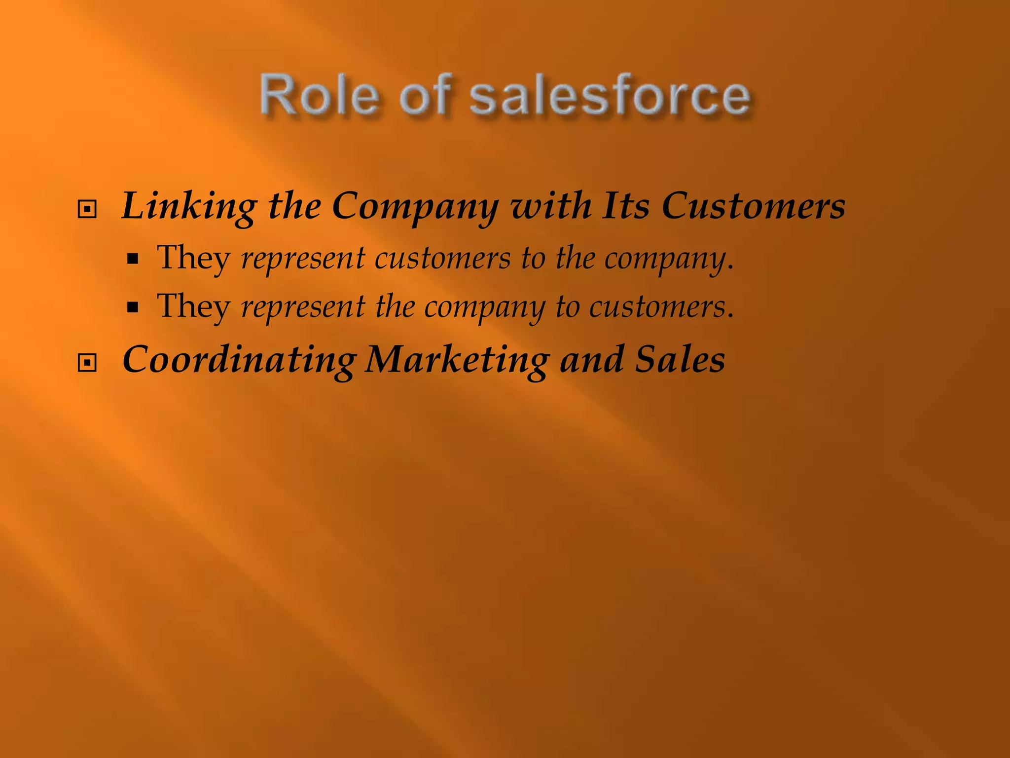 Linking the Company with Its Customers
 They represent customers to the company.
 They represent the company to customers.
 Coordinating Marketing and Sales
 