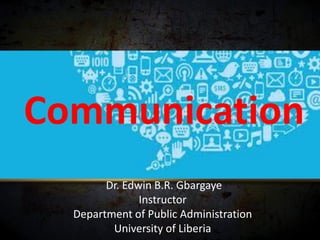 Dr. Edwin B.R. Gbargaye
Instructor
Department of Public Administration
University of Liberia
Communication
 