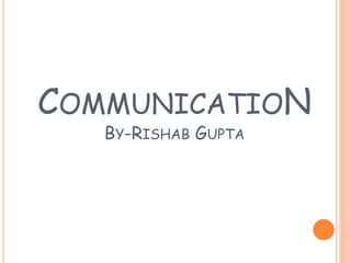 COMMUNICATION
BY-RISHAB GUPTA
 