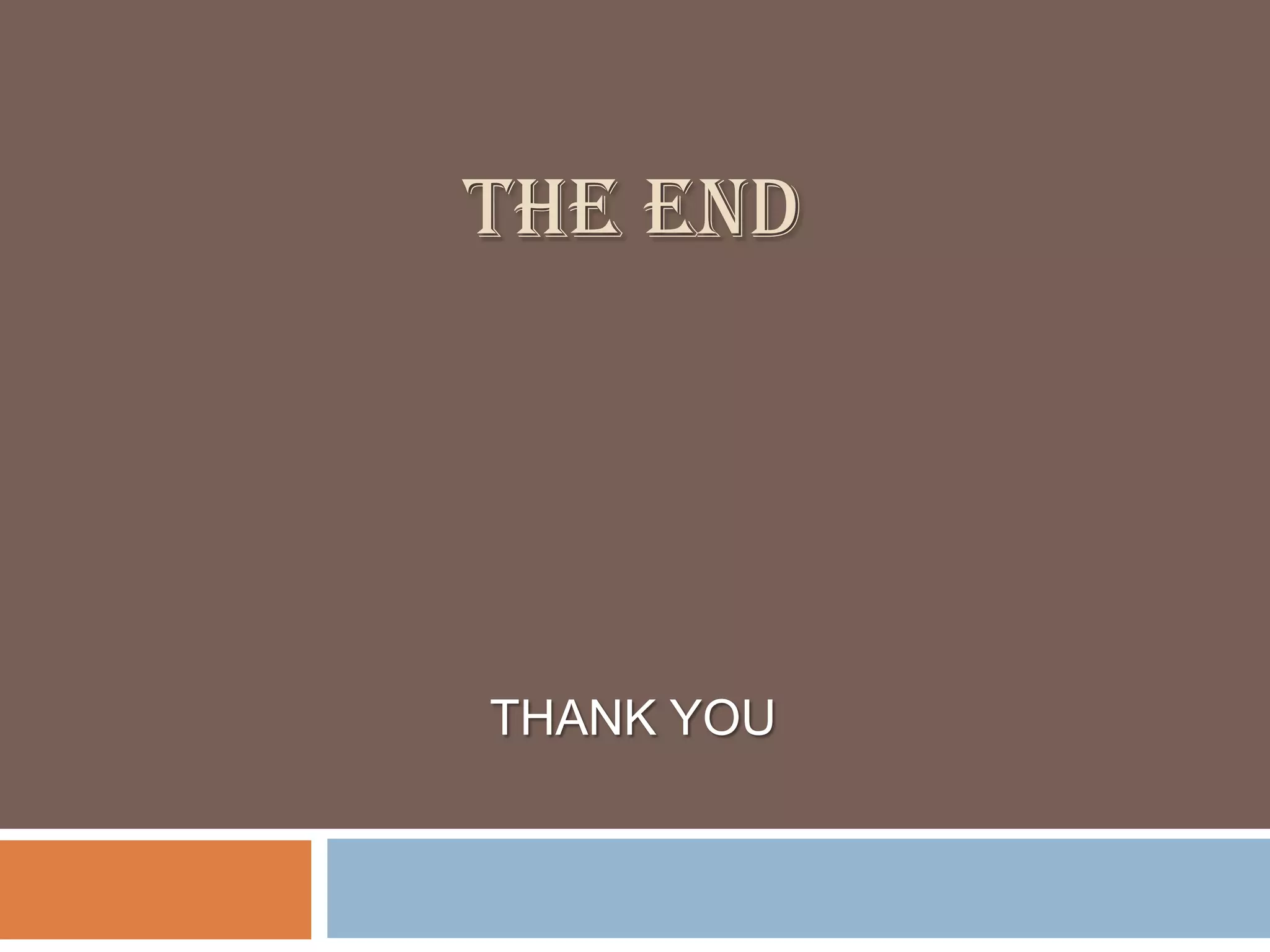 THE END
THANK YOU
 