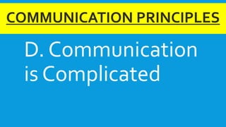 COMMUNICATION PRINCIPLES
D. Communication
is Complicated
 