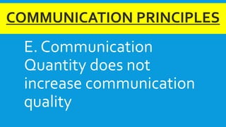 COMMUNICATION PRINCIPLES
E. Communication
Quantity does not
increase communication
quality
 