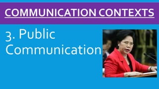 COMMUNICATION CONTEXTS
3. Public
Communication
 