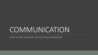 COMMUNICATION
HOLY SPIRIT GUIDING IN OUR RELATIONSHIPS

 