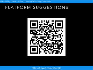 Nik Peachey | Writer | Trainer | Learning Technology Consultant

P L AT F O R M S U G G E S T I O N S

http://tinyurl.com/o5azatc

 