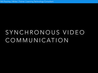 Nik Peachey | Writer | Trainer | Learning Technology Consultant

SYNCHRONOUS VIDEO
C O M M U N I C AT I O N

 