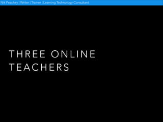 Nik Peachey | Writer | Trainer | Learning Technology Consultant

THREE ONLINE
TEACHERS

 
