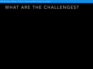 Nik Peachey | Writer | Trainer | Learning Technology Consultant

W H AT A R E T H E C H A L L E N G E S ?

 