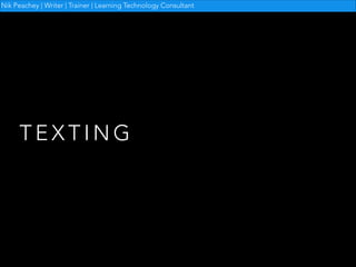 Nik Peachey | Writer | Trainer | Learning Technology Consultant

TEXTING

 