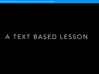 Nik Peachey | Writer | Trainer | Learning Technology Consultant

A TEXT BASED LESSON

 
