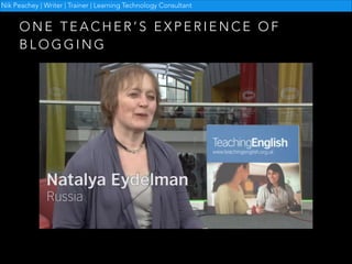 Nik Peachey | Writer | Trainer | Learning Technology Consultant

ONE TEACHER’S EXPERIENCE OF
BLOGGING

 