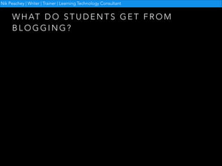 Nik Peachey | Writer | Trainer | Learning Technology Consultant

W H AT D O S T U D E N T S G E T F R O M
BLOGGING?

 