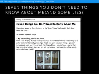 Nik Peachey | Writer | Trainer | Learning Technology Consultant

SEVEN THINGS YOU DON’T NEED TO
KNOW ABOUT ME(AND SOME LIES)

 