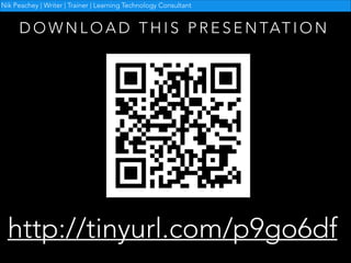 Nik Peachey | Writer | Trainer | Learning Technology Consultant

D O W N L O A D T H I S P R E S E N TAT I O N

http://tinyurl.com/p9go6df

 