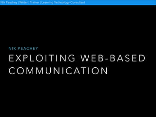 Nik Peachey | Writer | Trainer | Learning Technology Consultant

NIK PEACHEY

EXPLOITING WEB-BASED
C O M M U N I C AT I O N

 