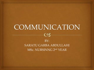 BY:
SARATU GARBA ABDULLAHI
MSc. NURSINNG 2nd YEAR
 