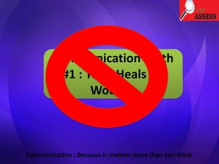 Communication Myth
#1 : Time Heals All
Wounds
Communication : Because it matters more than you think
 