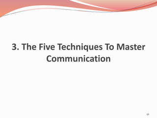 3. The Five Techniques To Master
Communication
56
 