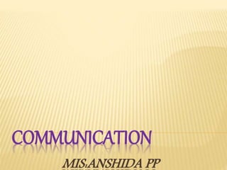 COMMUNICATION
MIS:ANSHIDA PP
 