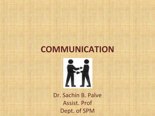 COMMUNICATION
Dr. Sachin B. Palve
Assist. Prof
Dept. of SPM
 