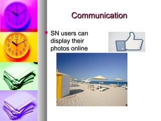 CommunicationCommunication
 SN users canSN users can
display theirdisplay their
photos onlinephotos online
 