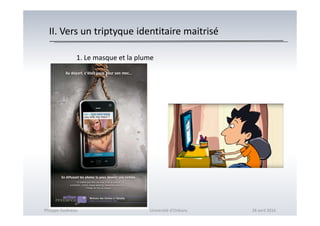 II. Vers un triptyque identitaire maitrisé
1. Le masque et la plume
Philippe Godiveau Université d'Orléans 28 avril 2016
 