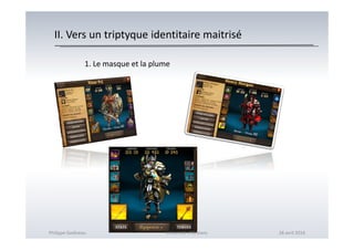 II. Vers un triptyque identitaire maitrisé
1. Le masque et la plume
Philippe Godiveau Université d'Orléans 28 avril 2016
 