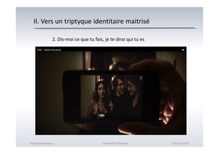 II. Vers un triptyque identitaire maitrisé
2. Dis-moi ce que tu fais, je te dirai qui tu es
Philippe Godiveau Université d'Orléans 28 avril 2016
 