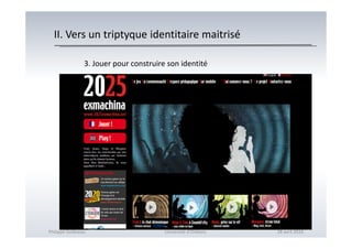 II. Vers un triptyque identitaire maitrisé
3. Jouer pour construire son identité
Philippe Godiveau Université d'Orléans 28 avril 2016
 