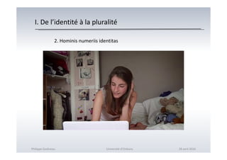 I. De l’identité à la pluralité
2. Hominis numeriis identitas
Philippe Godiveau Université d'Orléans 28 avril 2016
 