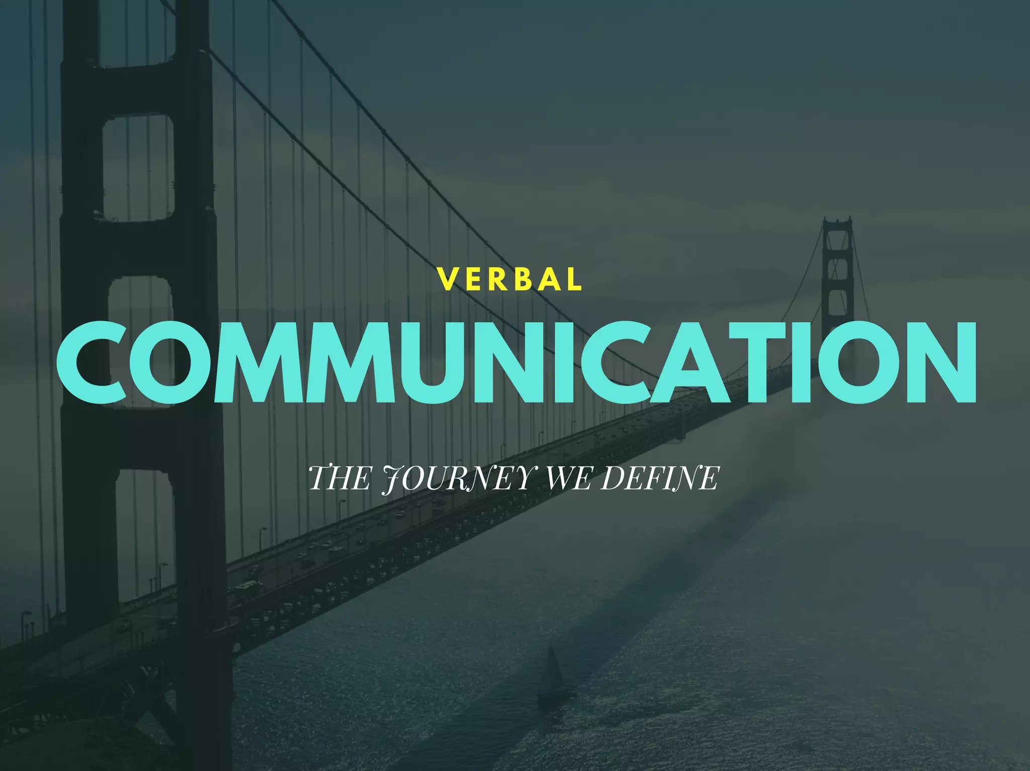 COMMUNICATION
V E R B A L
THE JOURNEY WE DEFINE