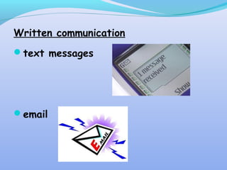 Written communication
text messages
email
 