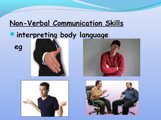 Non-Verbal Communication Skills
interpreting body language
eg
 