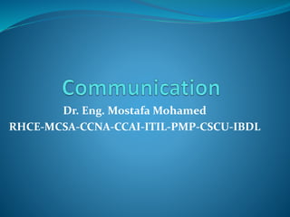Dr. Eng. Mostafa Mohamed
RHCE-MCSA-CCNA-CCAI-ITIL-PMP-CSCU-IBDL
 