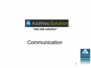 “lets talk solution”
Communication
1
 