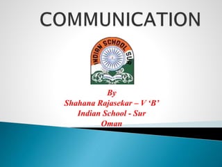 By
Shahana Rajasekar – V ‘B’
Indian School - Sur
Oman
 