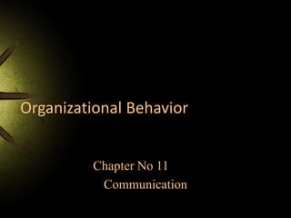 Organizational Behavior
Chapter No 11
Communication
 