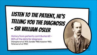 History from patients contributes 60 –
80% of the data for diagnosis
(Hampton et al, 1975; Sandler 1980; Kassirer 1983;
Peterson et al, 1992)