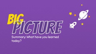 Big
Summary: What have you learned
today?