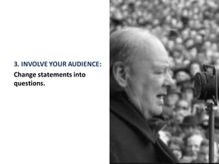 3. INVOLVE YOUR AUDIENCE:
Change statements into
questions.
 