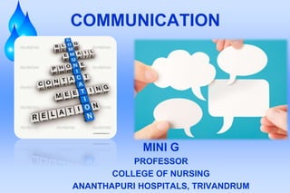 COMMUNICATION
MINI G
PROFESSOR
COLLEGE OF NURSING
ANANTHAPURI HOSPITALS, TRIVANDRUM
 