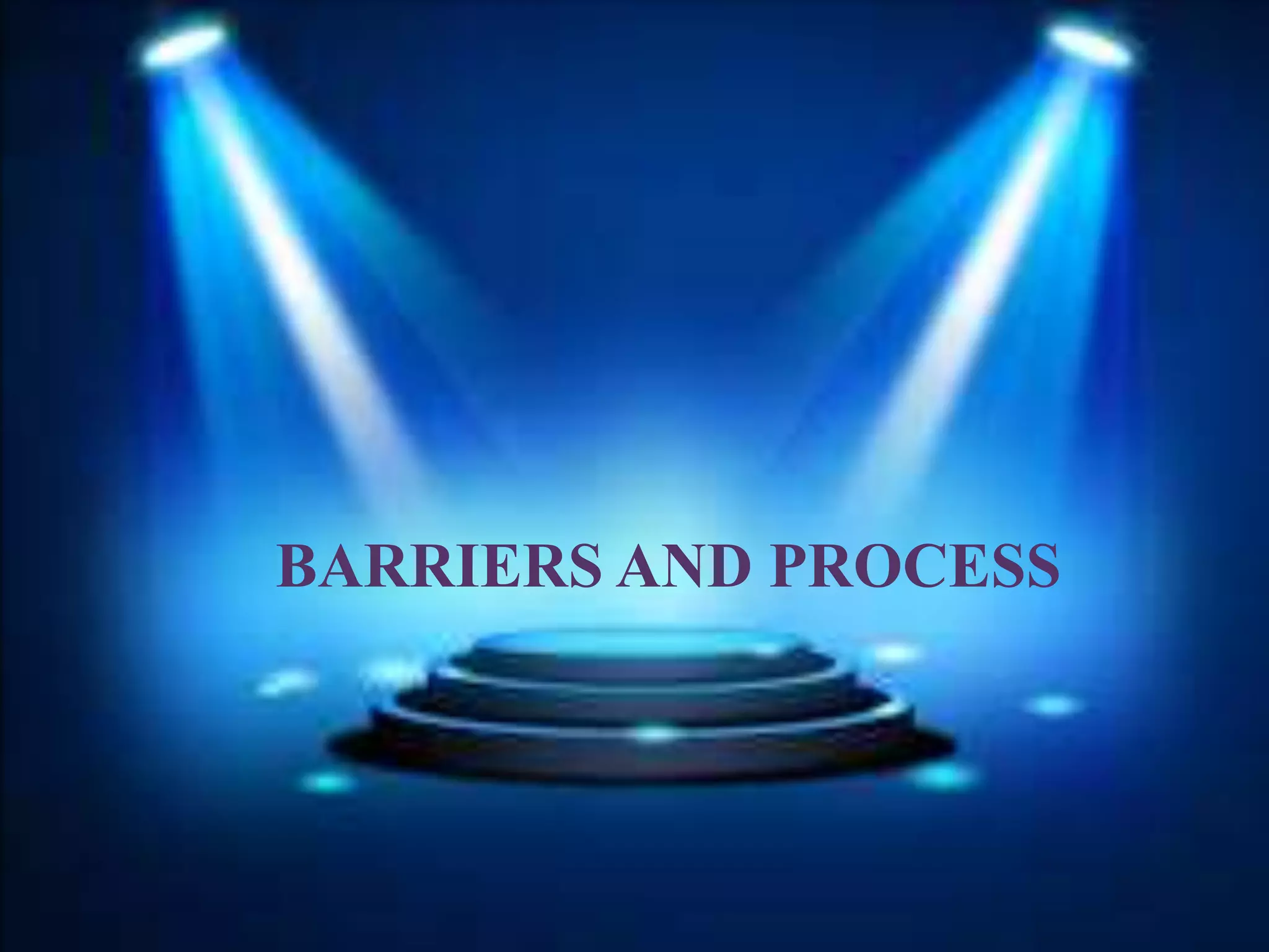BARRIERS AND PROCESS
 