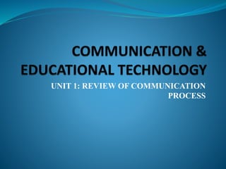 UNIT 1: REVIEW OF COMMUNICATION
PROCESS
 
