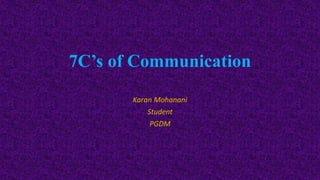 7C’s of Communication
Karan Mohanani
Student
PGDM
 