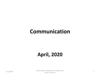 Communication
1
April, 2020
1/11/2021
Seek wisdom, Elevate your intellect and
Serve humanity
 